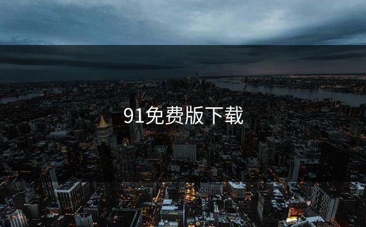 91免费版下载 91免费版下载