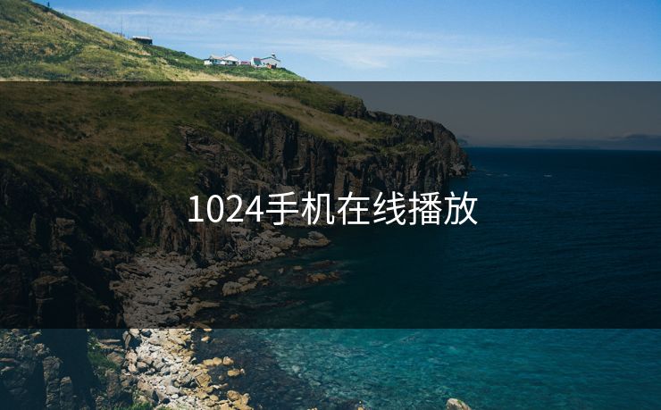 1024手机在线播放 1024手机在线播放