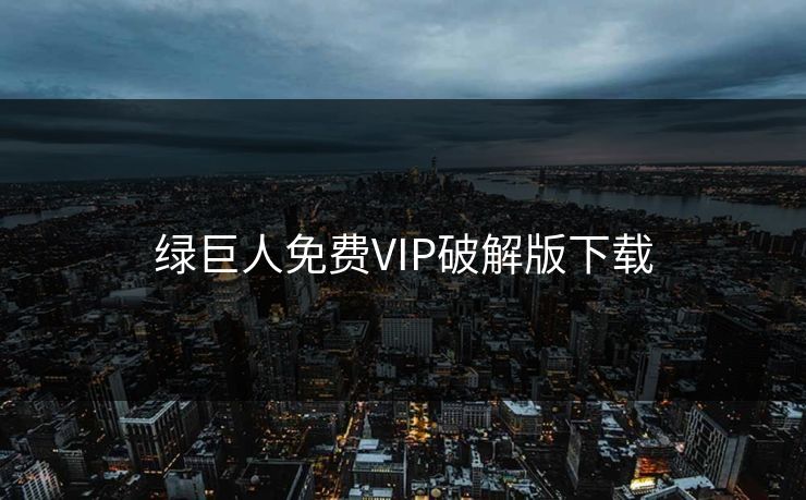 绿巨人免费VIP破解版下载 绿巨人免费VIP破解版下载