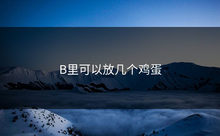 B里可以放几个鸡蛋 B里可以放几个鸡蛋