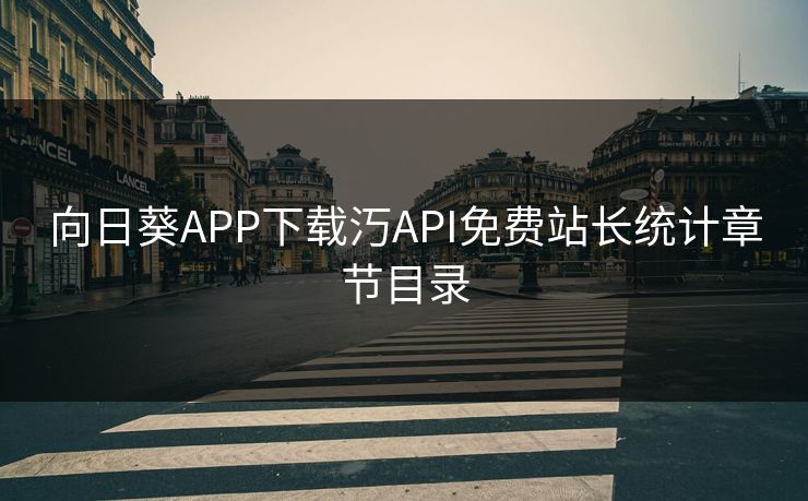 向日葵APP下载汅API免费站长统计章节目录 向日葵APP下载汅API免费站长统计章节目录