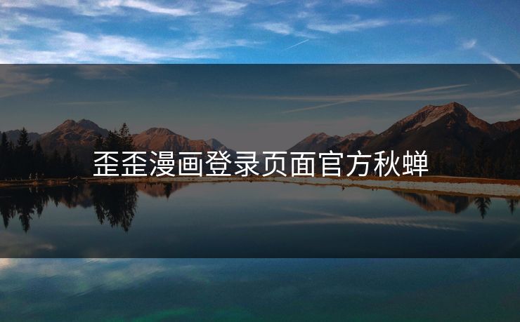 歪歪漫画登录页面官方秋蝉